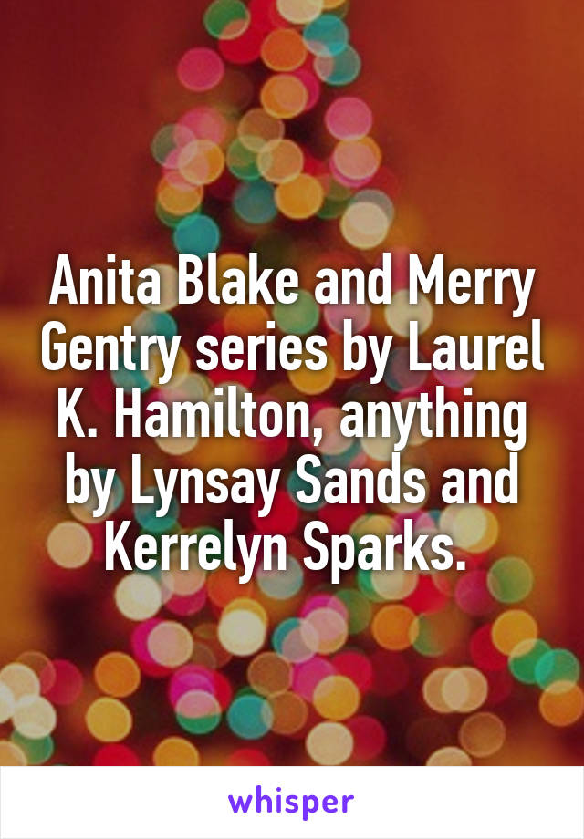 Anita Blake and Merry Gentry series by Laurel K. Hamilton, anything by Lynsay Sands and Kerrelyn Sparks. 