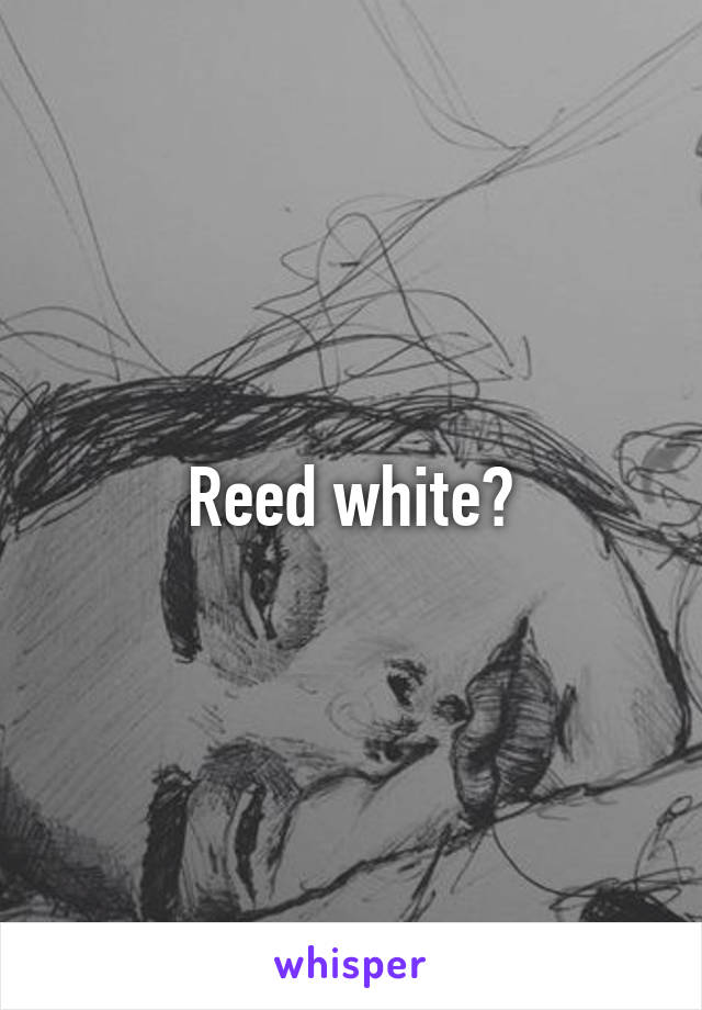 Reed white?