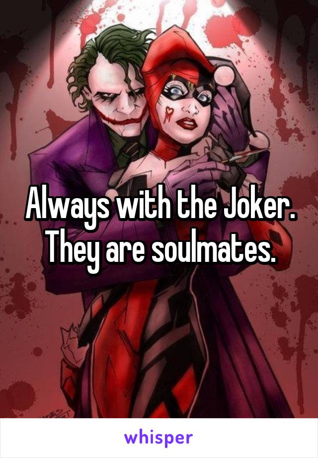 Always with the Joker. They are soulmates.