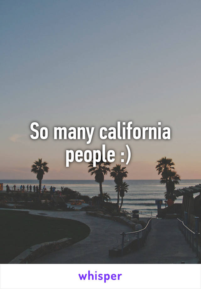 So many california people :) 