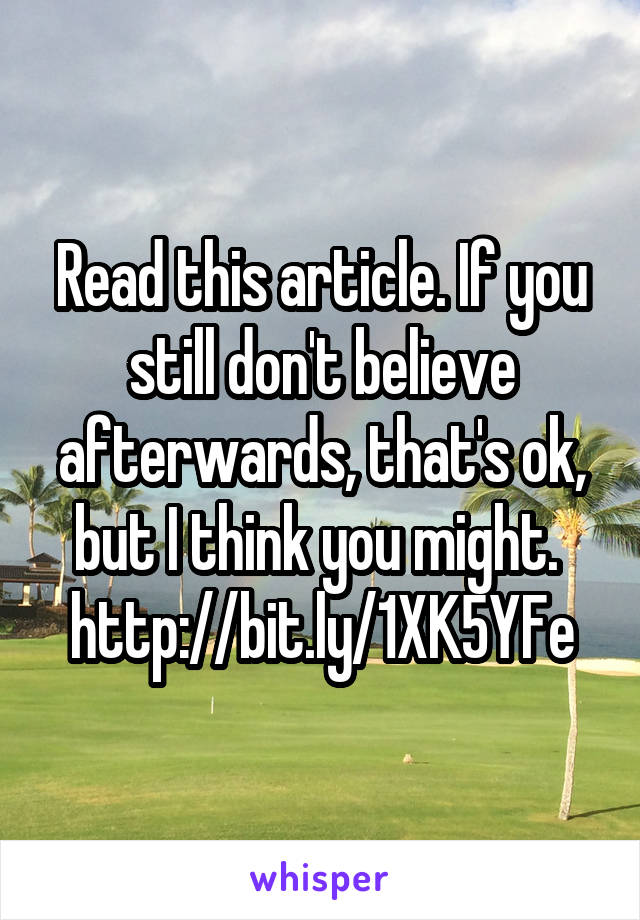 Read this article. If you still don't believe afterwards, that's ok, but I think you might. 
http://bit.ly/1XK5YFe