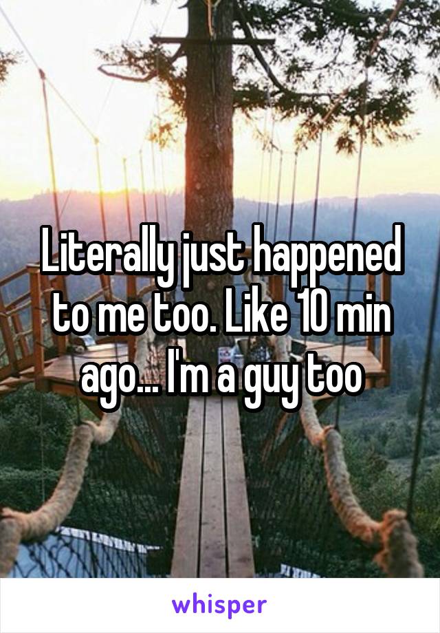 Literally just happened to me too. Like 10 min ago... I'm a guy too