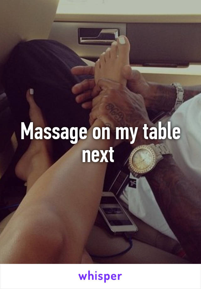 Massage on my table next 