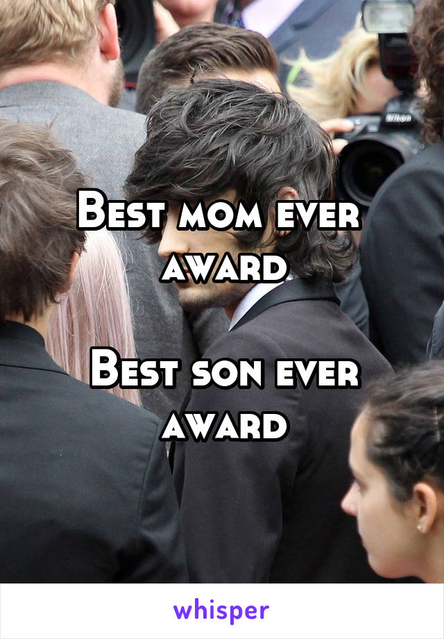Best mom ever  award

Best son ever award