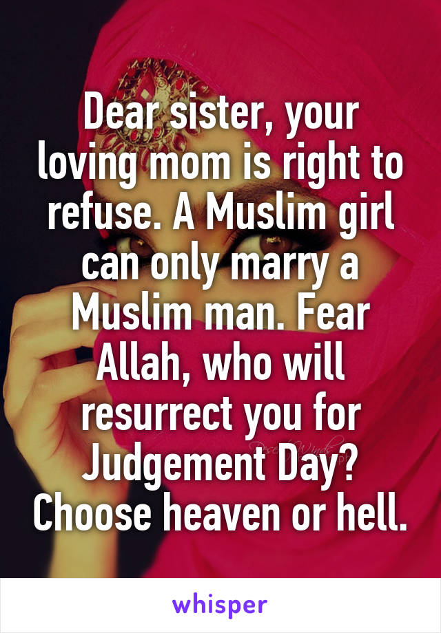 Dear sister, your loving mom is right to refuse. A Muslim girl can only marry a Muslim man. Fear Allah, who will resurrect you for Judgement Day? Choose heaven or hell.