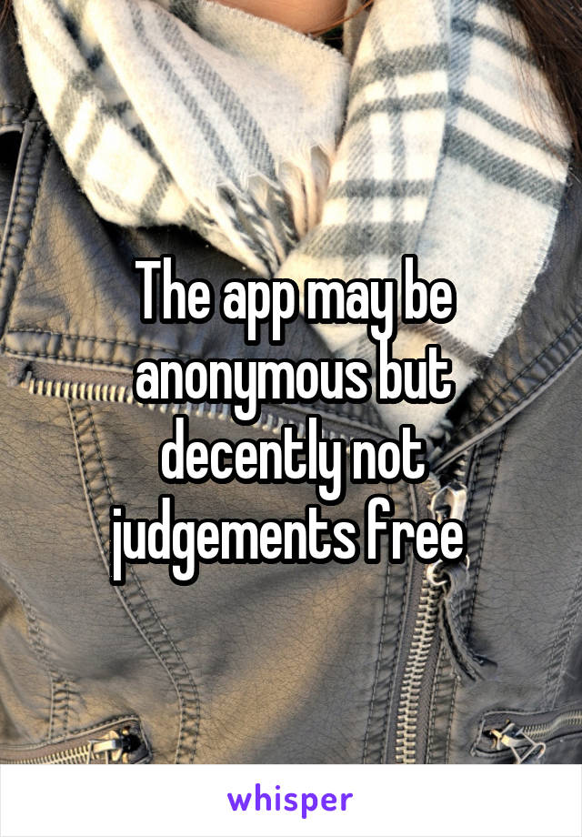 The app may be anonymous but decently not judgements free 
