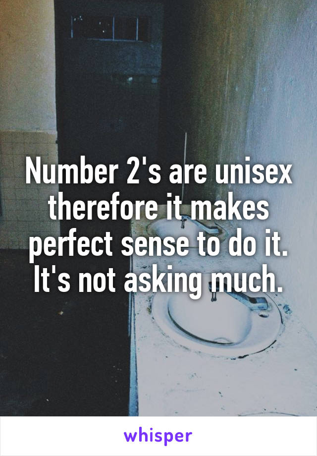 Number 2's are unisex therefore it makes perfect sense to do it. It's not asking much.