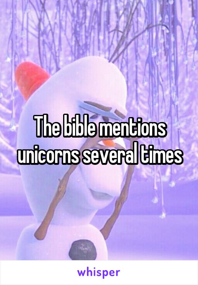 The bible mentions unicorns several times