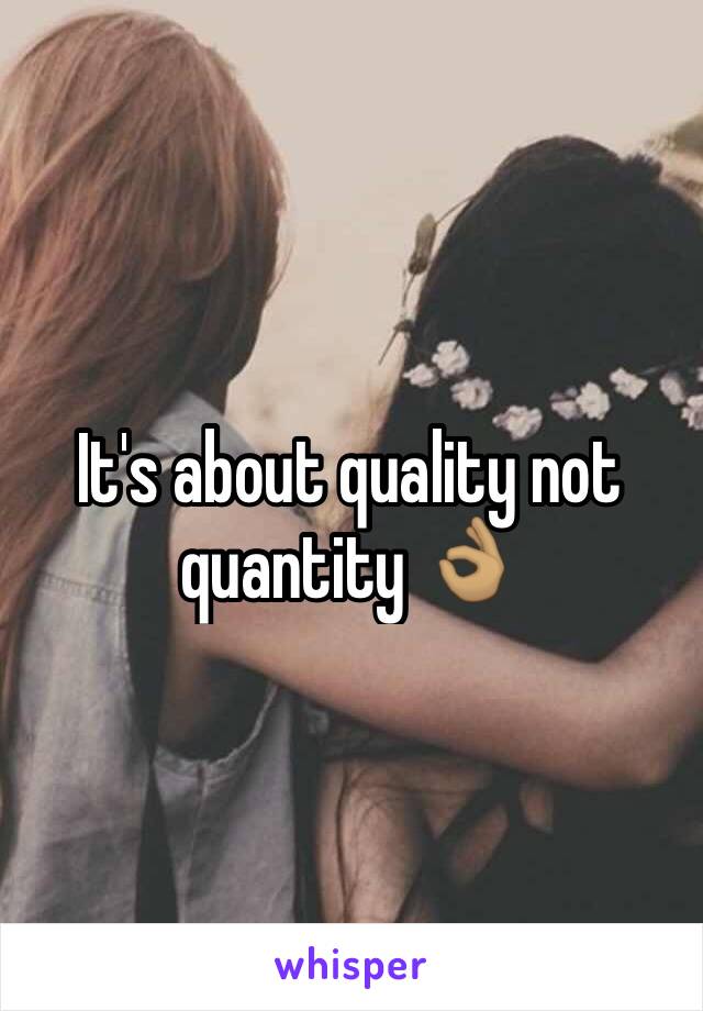 It's about quality not quantity 👌🏽