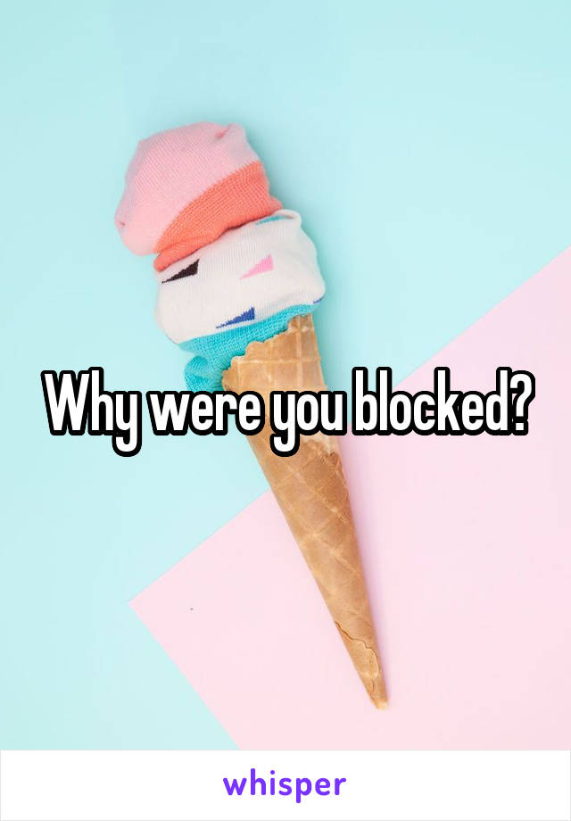 Why were you blocked?