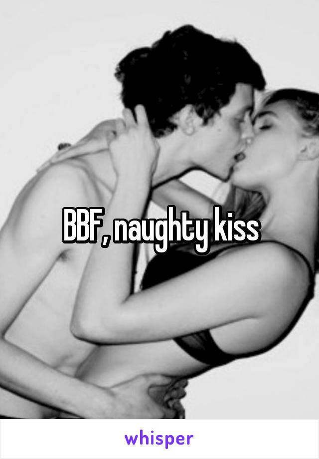 BBF, naughty kiss