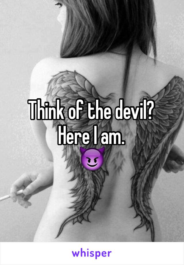 Think of the devil? 
Here I am.
😈