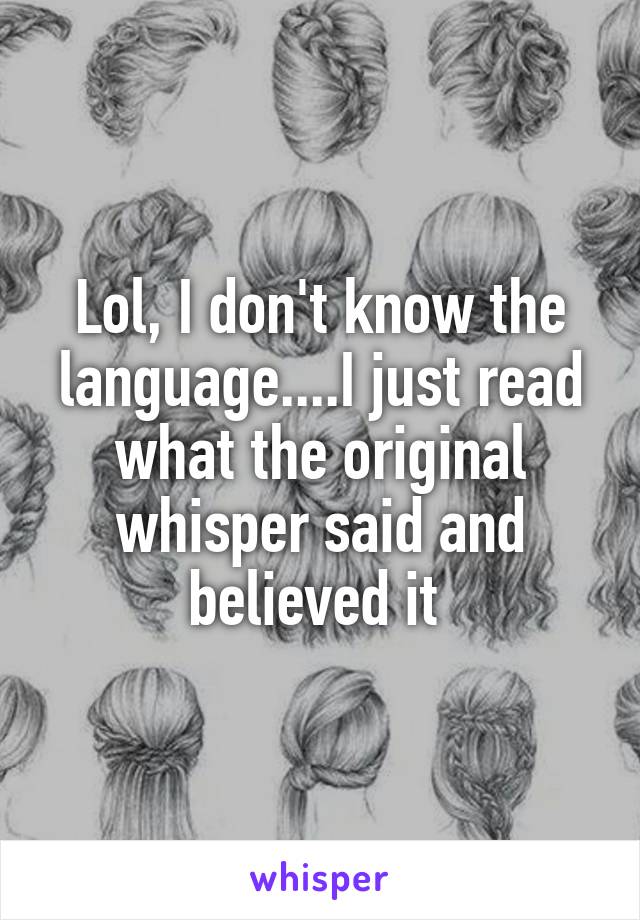Lol, I don't know the language....I just read what the original whisper said and believed it 