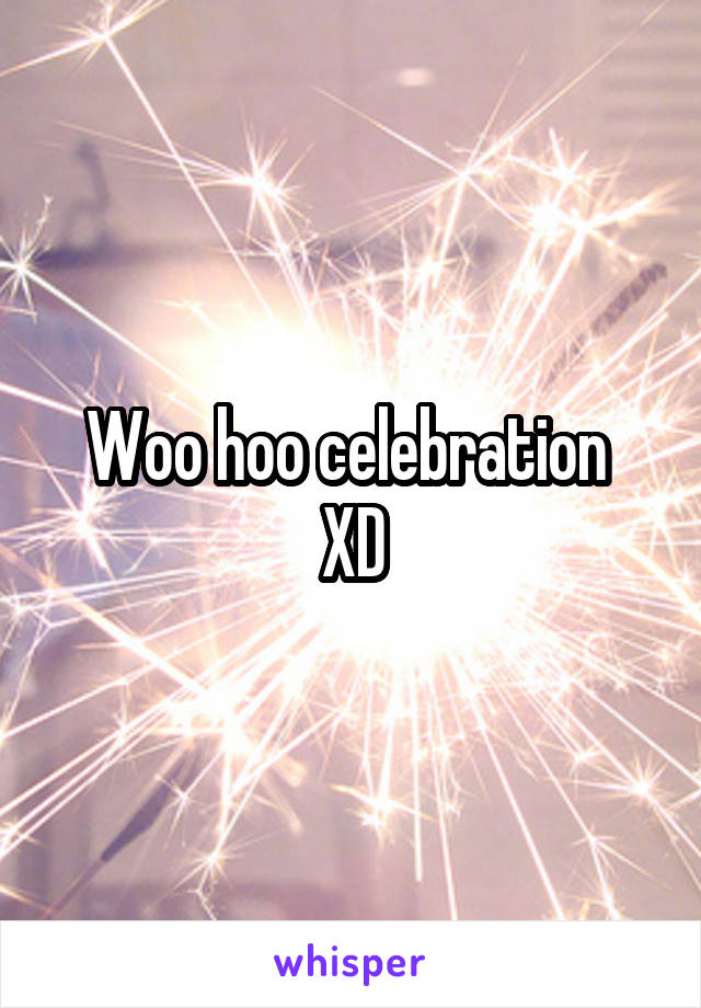 Woo hoo celebration 
XD