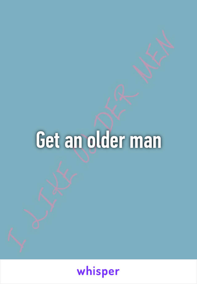 Get an older man