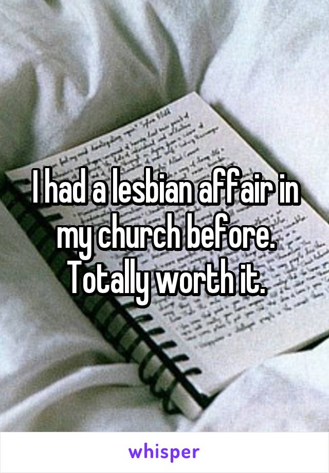 I had a lesbian affair in my church before. Totally worth it.
