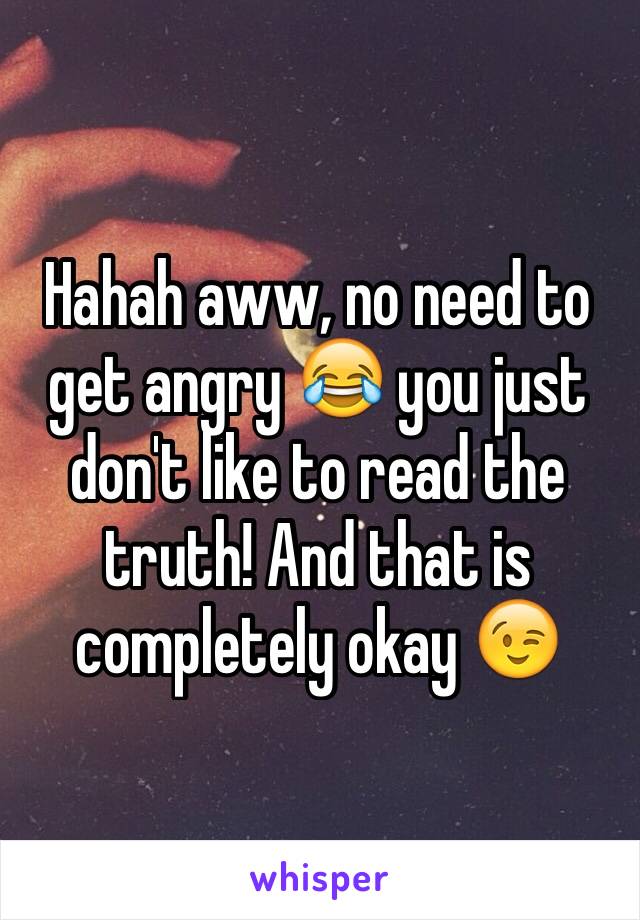 Hahah aww, no need to get angry 😂 you just don't like to read the truth! And that is completely okay 😉
