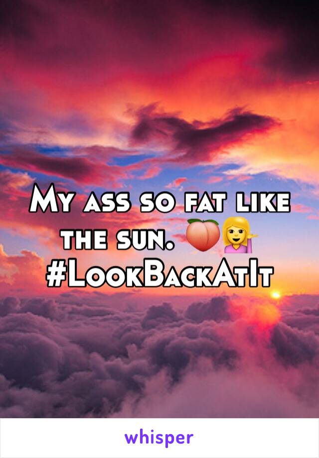 My ass so fat like the sun. 🍑💁 #LookBackAtIt