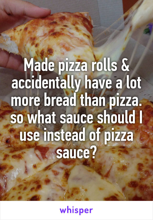Made pizza rolls & accidentally have a lot more bread than pizza. so what sauce should I use instead of pizza sauce?
