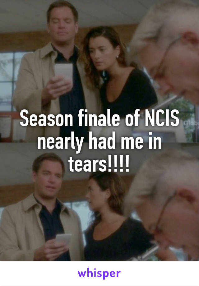 Season finale of NCIS nearly had me in tears!!!!