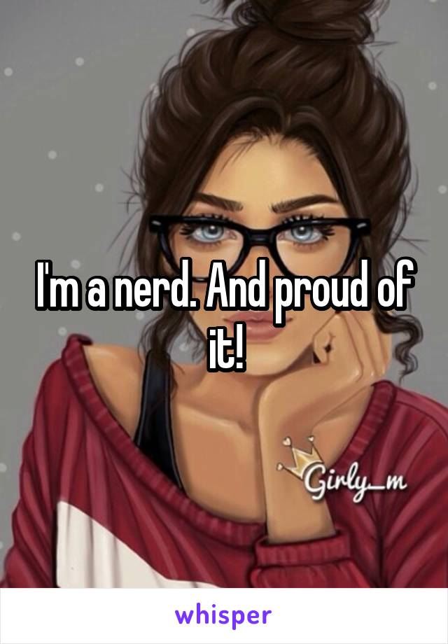 I'm a nerd. And proud of it!