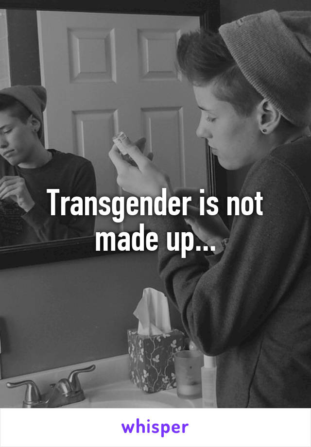 Transgender is not made up...