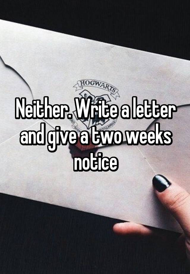 Neither. Write a letter and give a two weeks notice