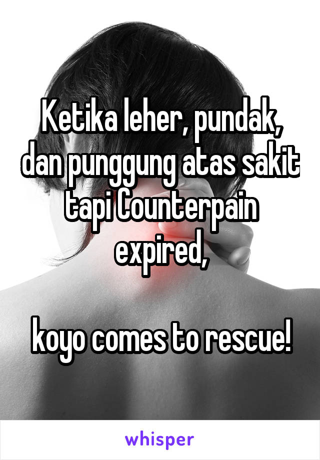 Ketika leher, pundak, dan punggung atas sakit tapi Counterpain expired,

koyo comes to rescue!