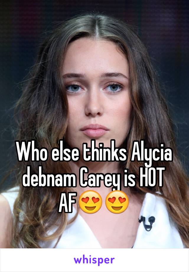 Who else thinks Alycia debnam Carey is HOT AF😍😍