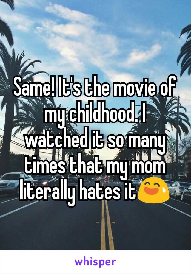 Same! It's the movie of my childhood. I watched it so many times that my mom literally hates it😅