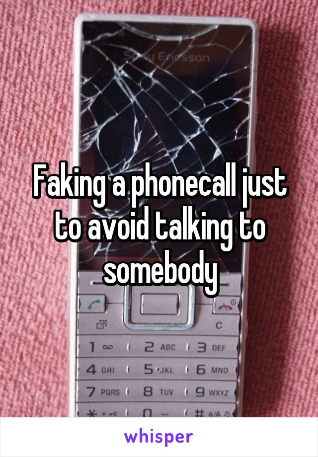 Faking a phonecall just to avoid talking to somebody