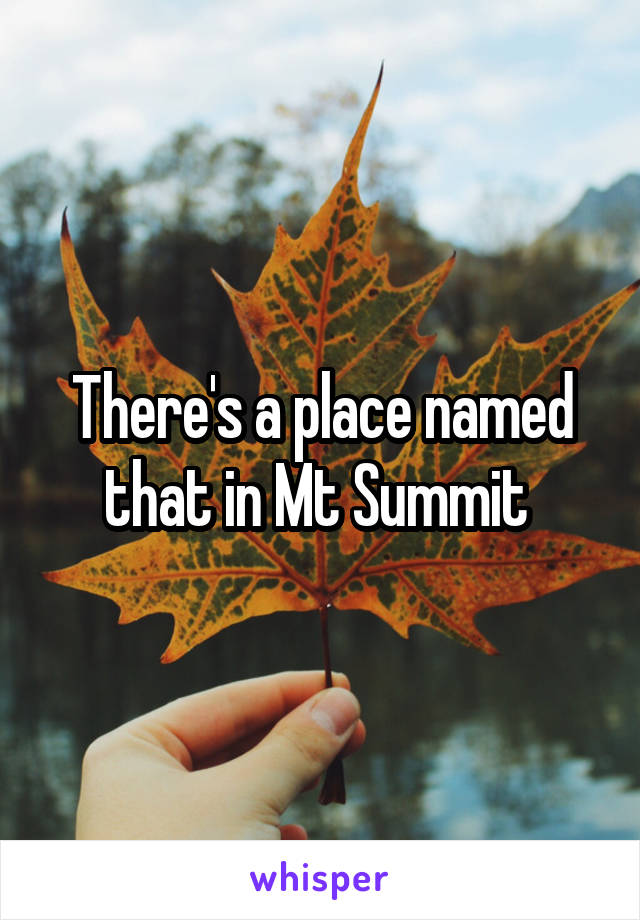 There's a place named that in Mt Summit 