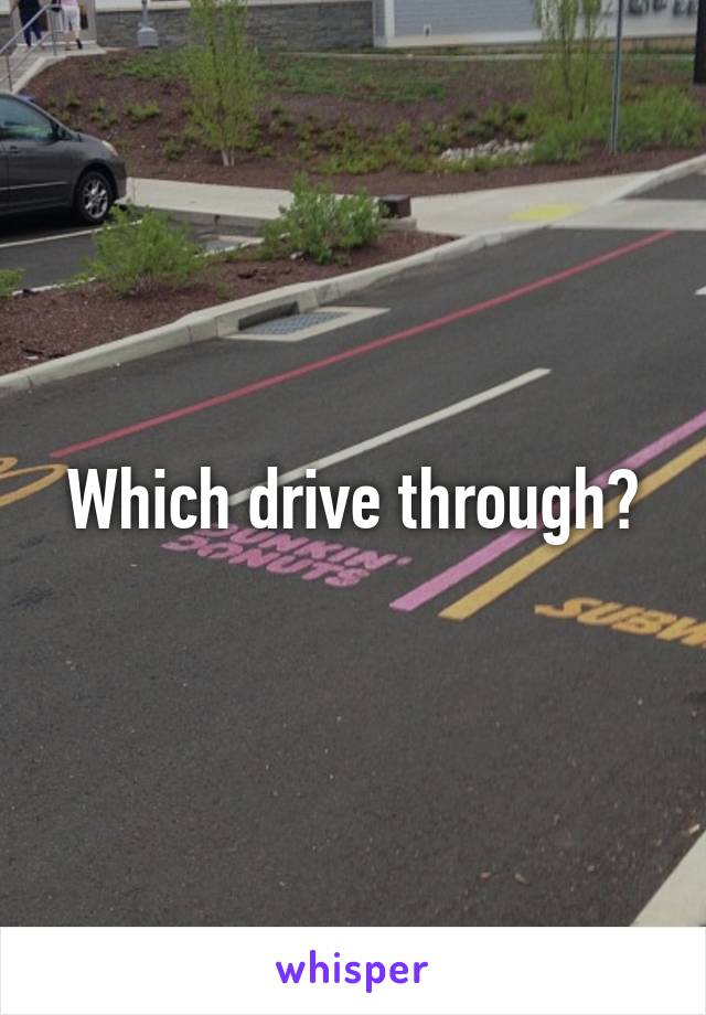 Which drive through?