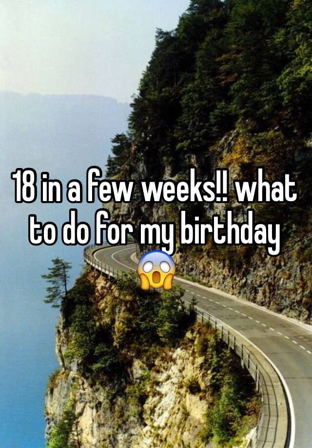 18-in-a-few-weeks-what-to-do-for-my-birthday