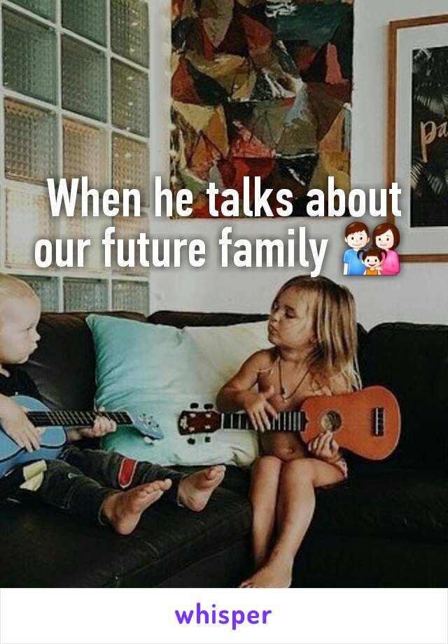 When he talks about our future family 👪 