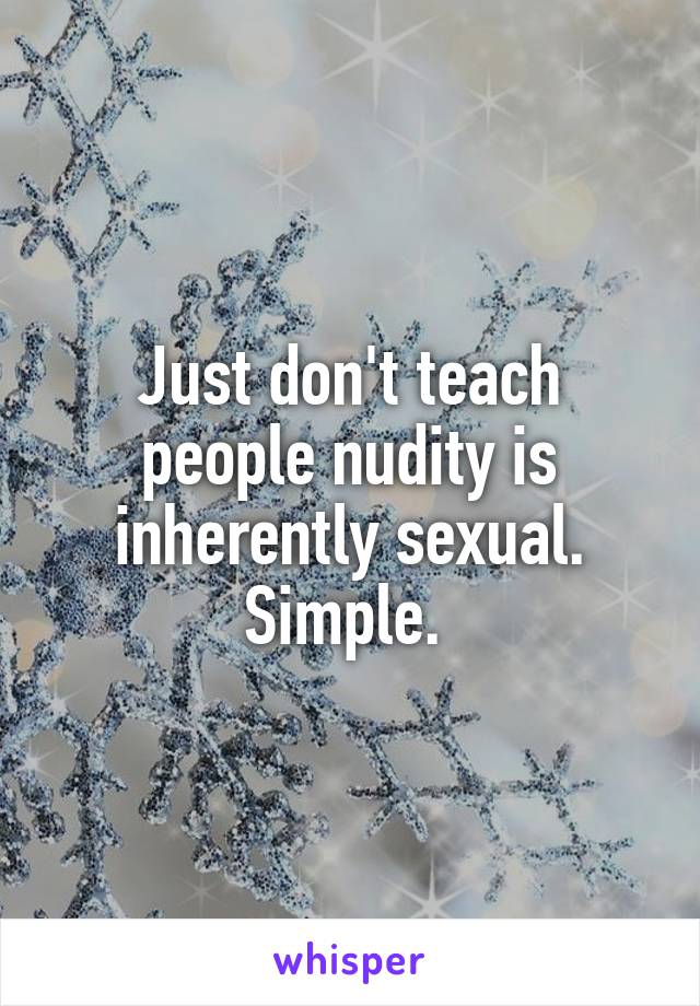 Just don't teach people nudity is inherently sexual. Simple. 