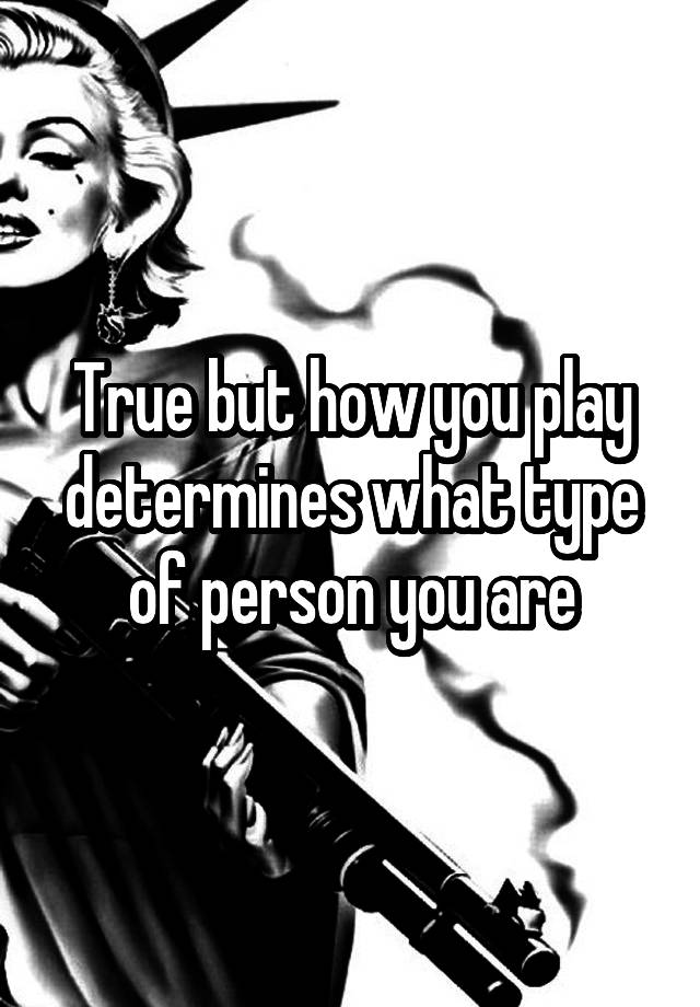 true-but-how-you-play-determines-what-type-of-person-you-are