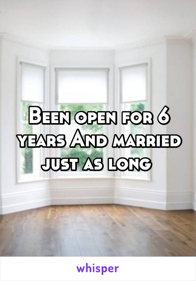 Been open for 6 years And married just as long 