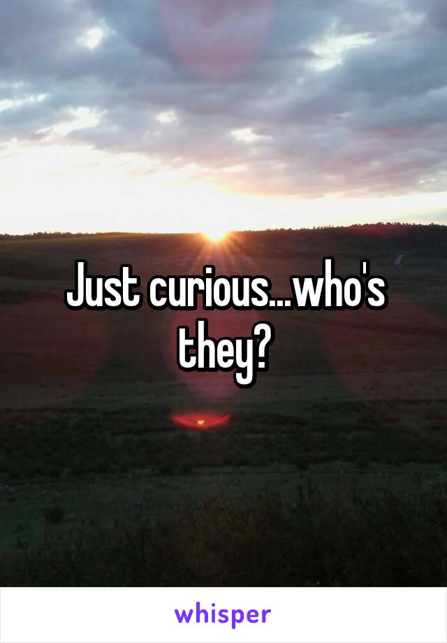 Just curious...who's they?