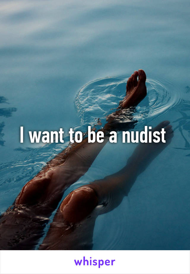 I want to be a nudist 