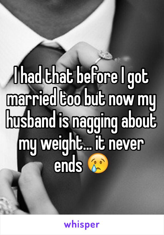 I had that before I got married too but now my husband is nagging about my weight... it never ends 😢