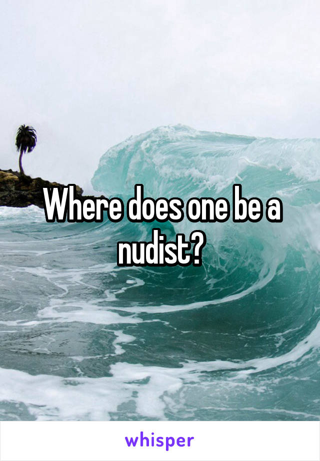 Where does one be a nudist?