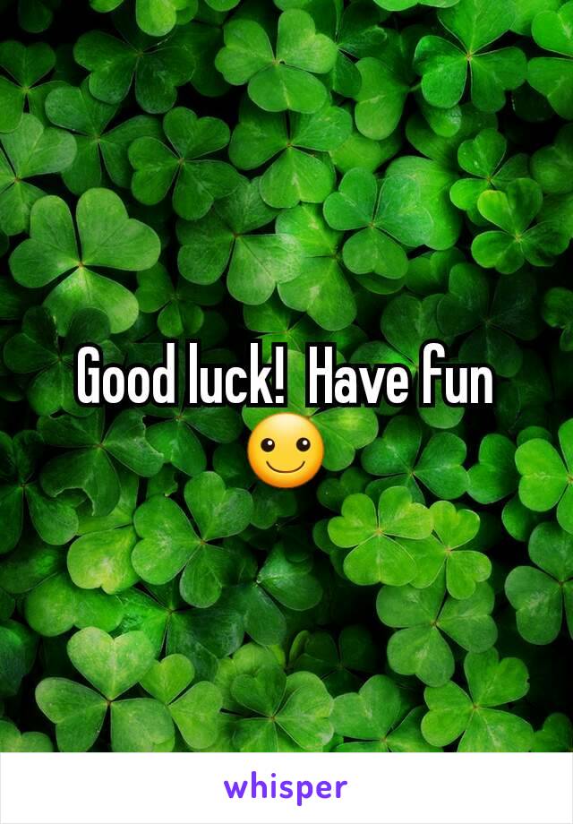 Good luck!  Have fun ☺