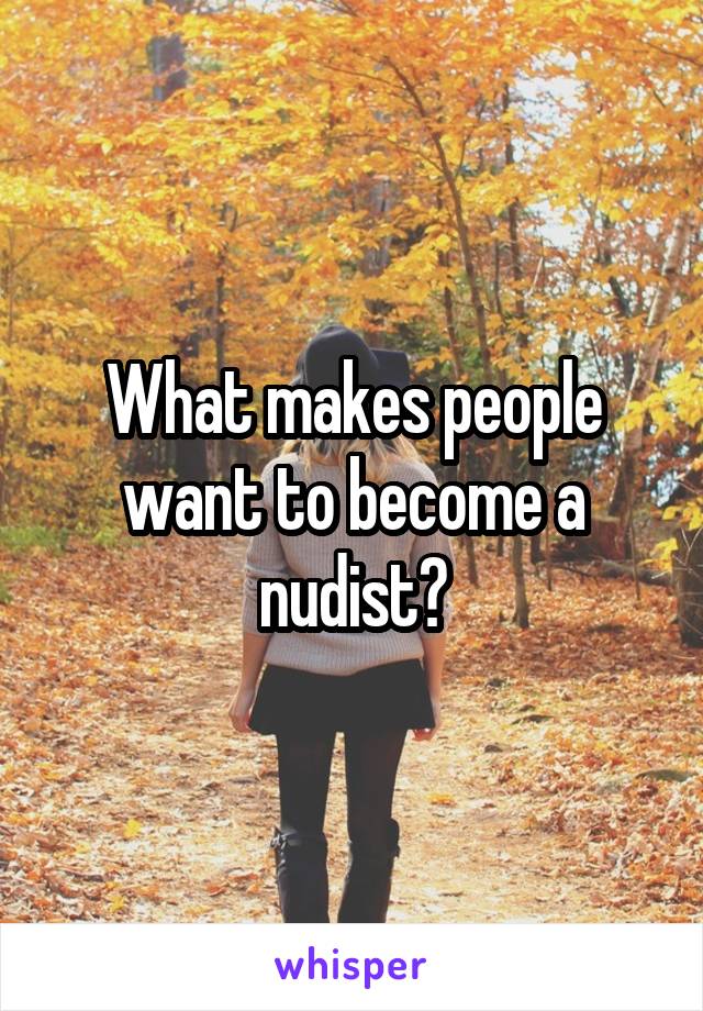 What makes people want to become a nudist?