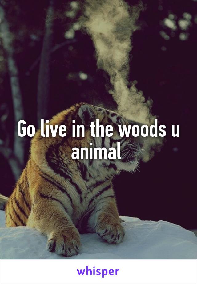 Go live in the woods u animal 