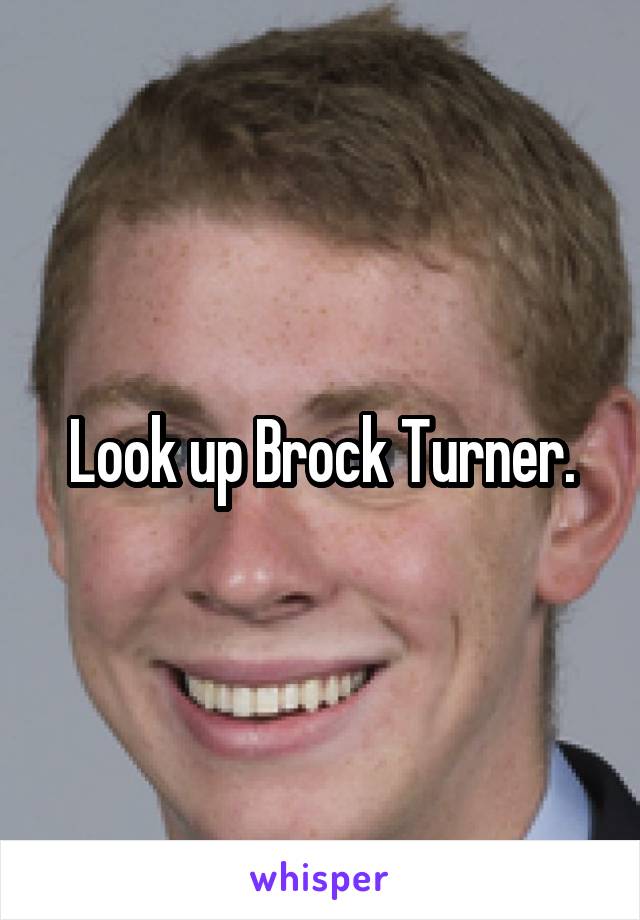 Look up Brock Turner.