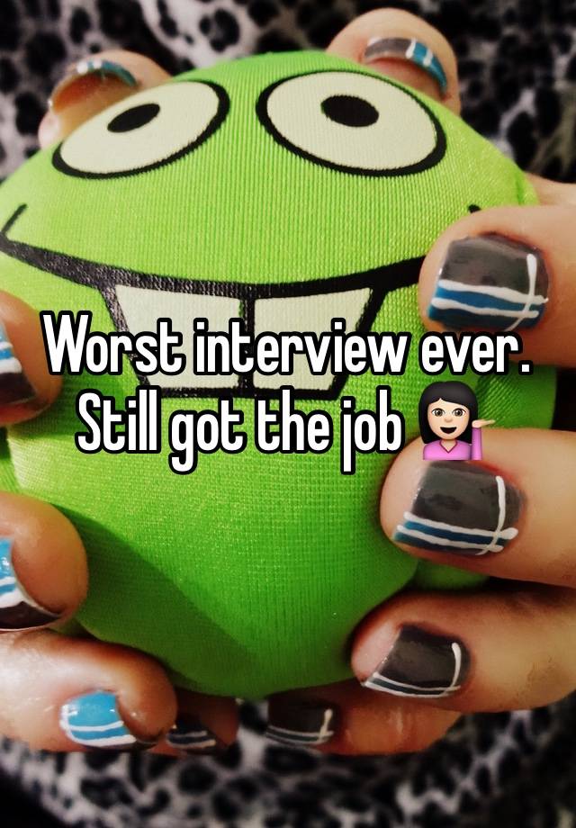 Worst interview ever.
Still got the job 💁🏻 
