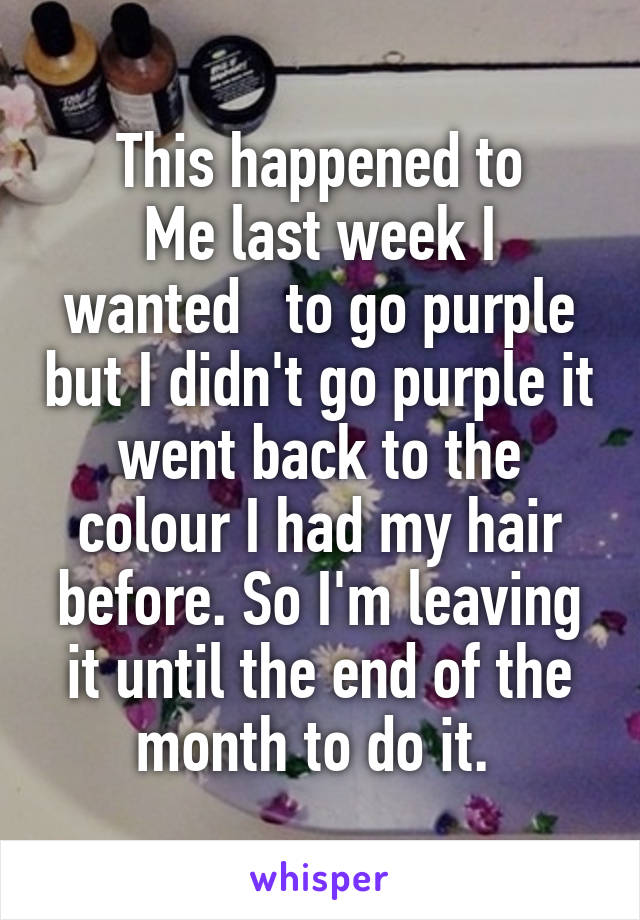 This happened to
Me last week I wanted   to go purple but I didn't go purple it went back to the colour I had my hair before. So I'm leaving it until the end of the month to do it. 