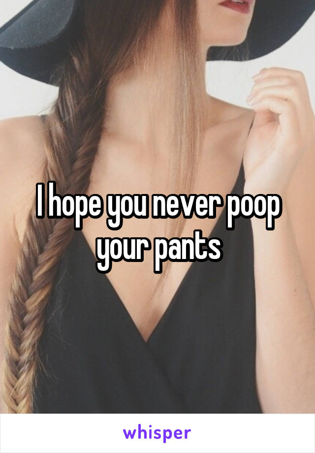 I hope you never poop your pants