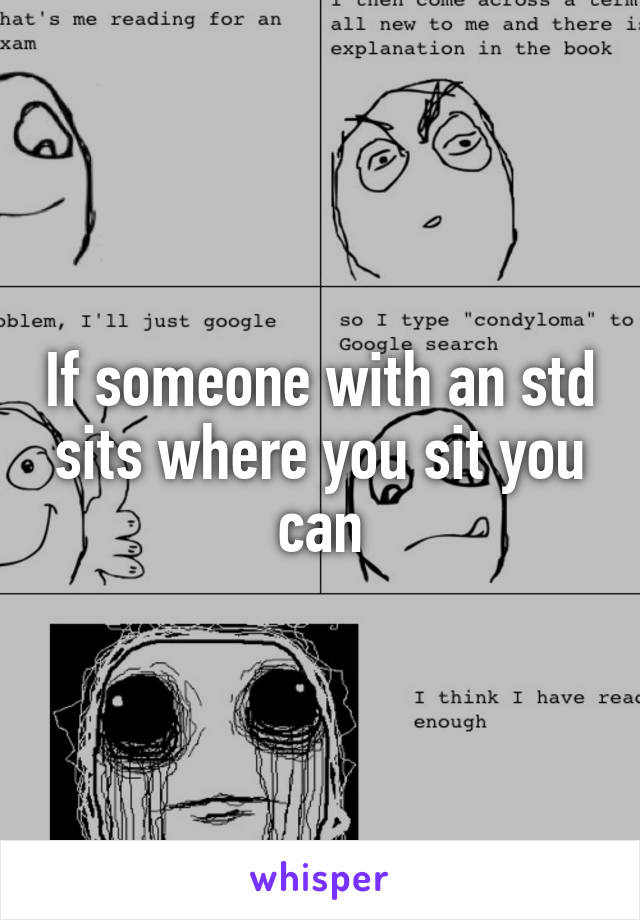 If someone with an std sits where you sit you can